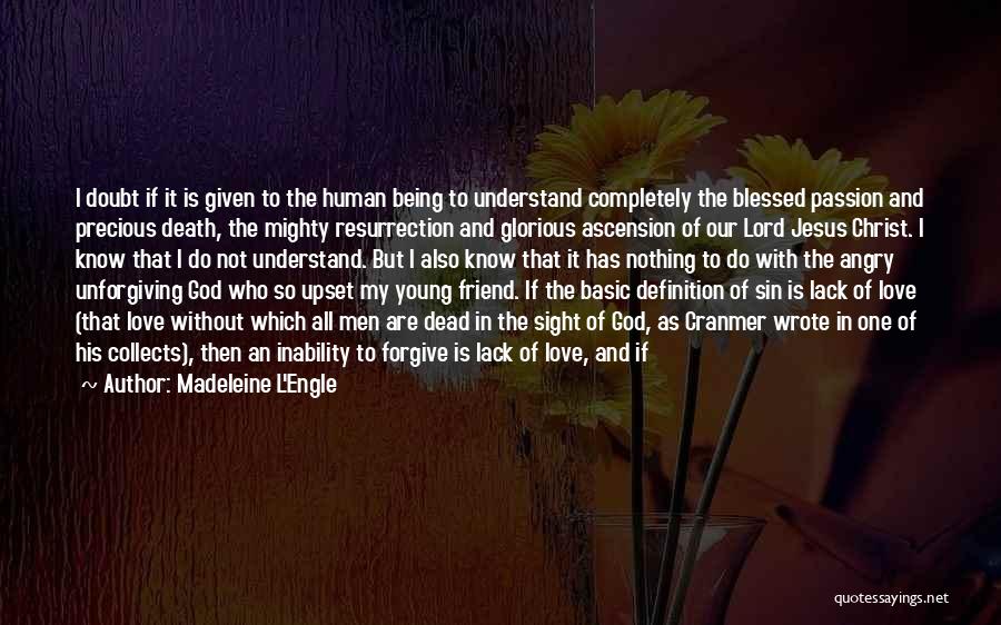 Madeleine L'Engle Quotes: I Doubt If It Is Given To The Human Being To Understand Completely The Blessed Passion And Precious Death, The