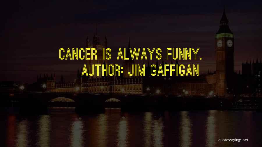 Jim Gaffigan Quotes: Cancer Is Always Funny.