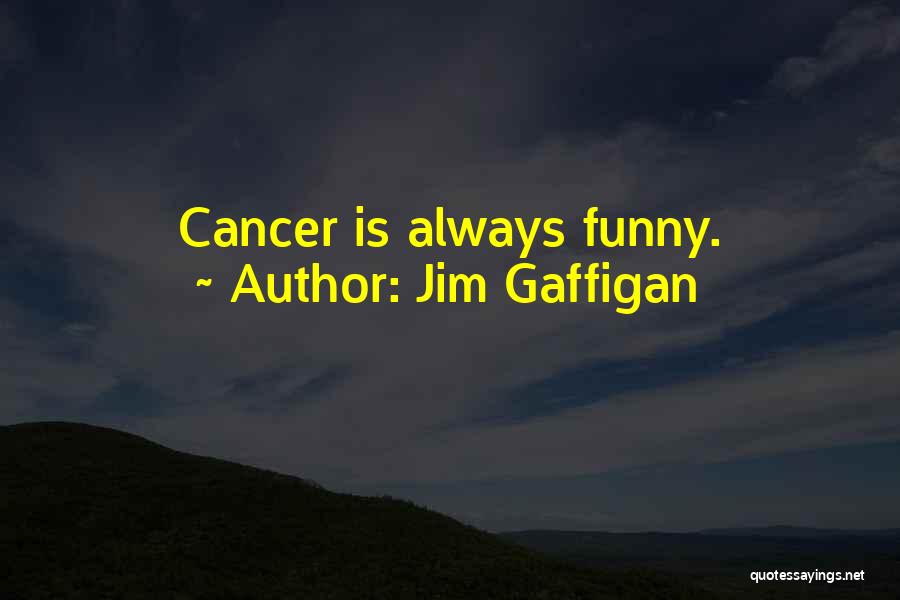Jim Gaffigan Quotes: Cancer Is Always Funny.