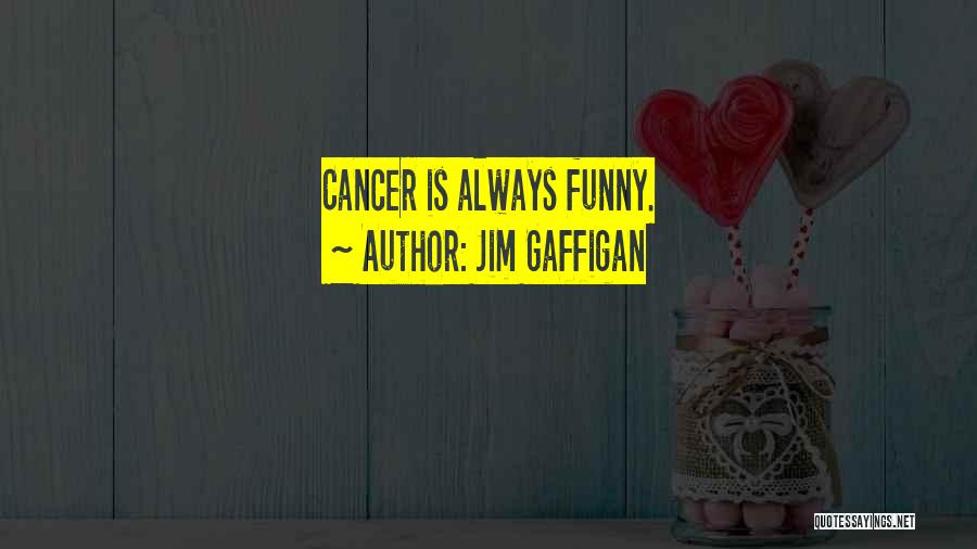Jim Gaffigan Quotes: Cancer Is Always Funny.