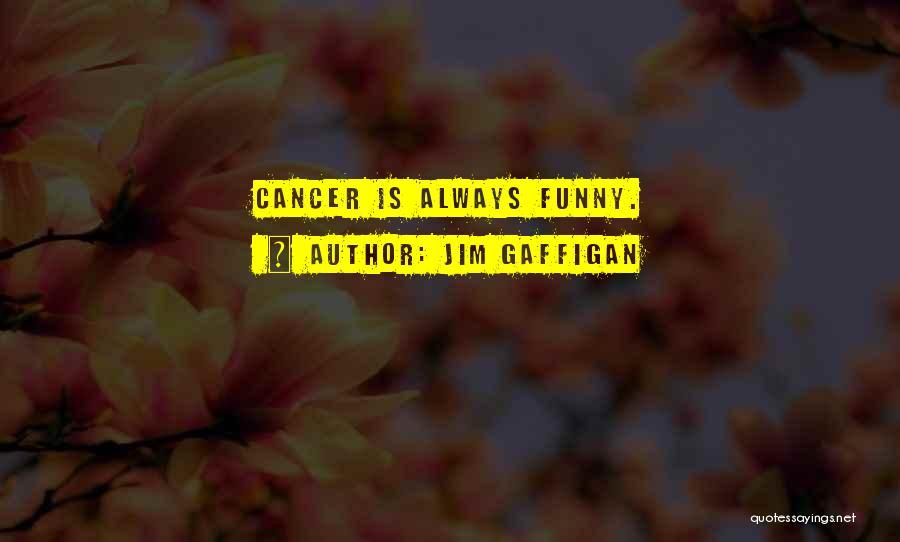 Jim Gaffigan Quotes: Cancer Is Always Funny.