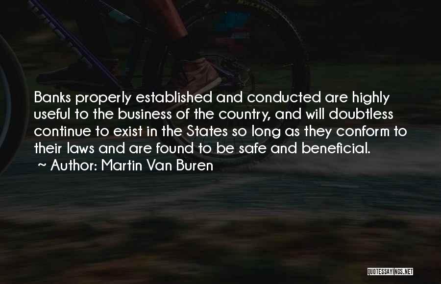 Martin Van Buren Quotes: Banks Properly Established And Conducted Are Highly Useful To The Business Of The Country, And Will Doubtless Continue To Exist