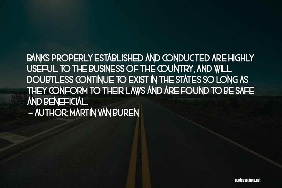 Martin Van Buren Quotes: Banks Properly Established And Conducted Are Highly Useful To The Business Of The Country, And Will Doubtless Continue To Exist