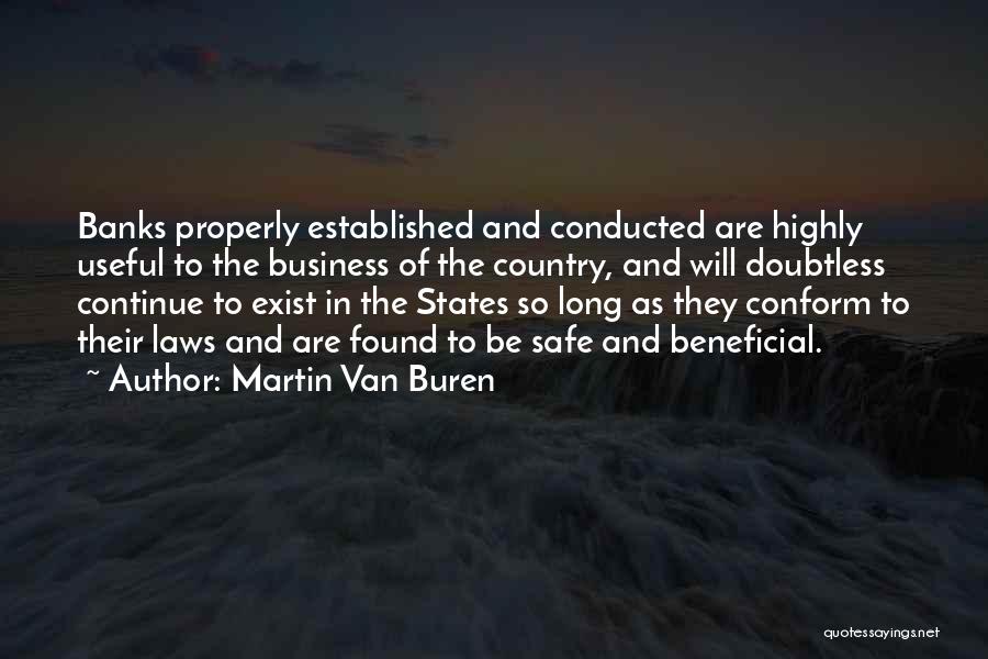 Martin Van Buren Quotes: Banks Properly Established And Conducted Are Highly Useful To The Business Of The Country, And Will Doubtless Continue To Exist