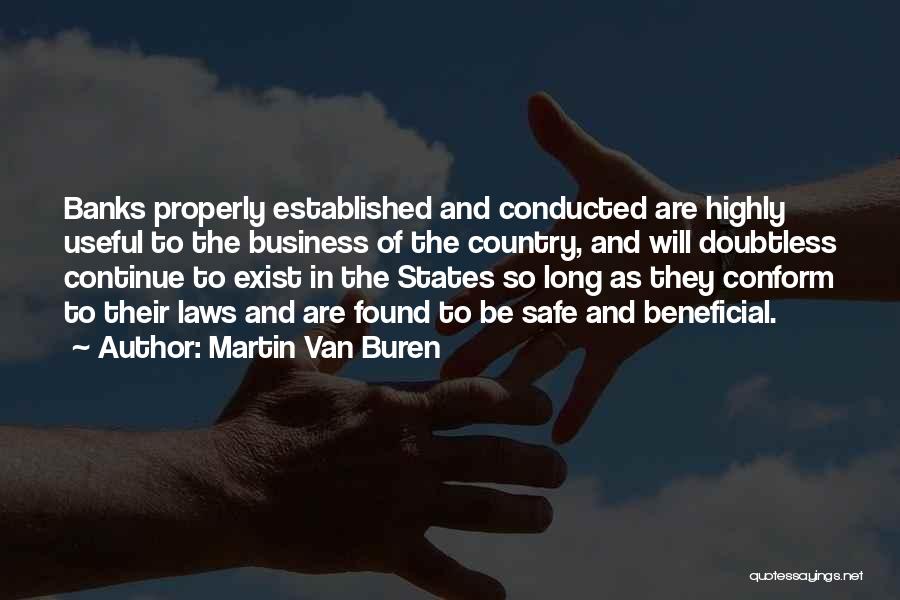 Martin Van Buren Quotes: Banks Properly Established And Conducted Are Highly Useful To The Business Of The Country, And Will Doubtless Continue To Exist