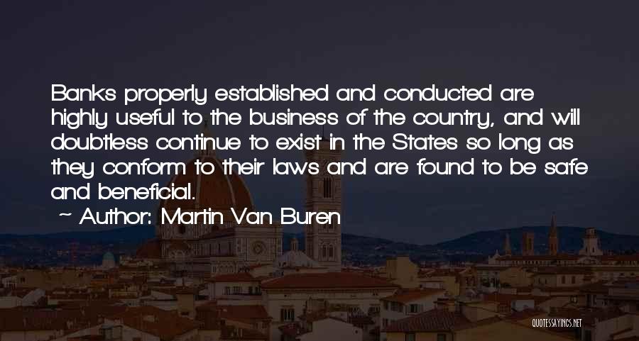 Martin Van Buren Quotes: Banks Properly Established And Conducted Are Highly Useful To The Business Of The Country, And Will Doubtless Continue To Exist