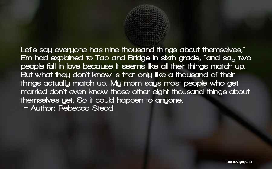 Rebecca Stead Quotes: Let's Say Everyone Has Nine Thousand Things About Themselves, Em Had Explained To Tab And Bridge In Sixth Grade, And