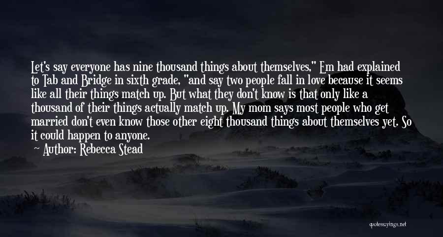 Rebecca Stead Quotes: Let's Say Everyone Has Nine Thousand Things About Themselves, Em Had Explained To Tab And Bridge In Sixth Grade, And