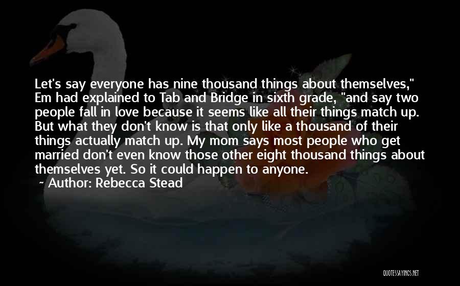 Rebecca Stead Quotes: Let's Say Everyone Has Nine Thousand Things About Themselves, Em Had Explained To Tab And Bridge In Sixth Grade, And