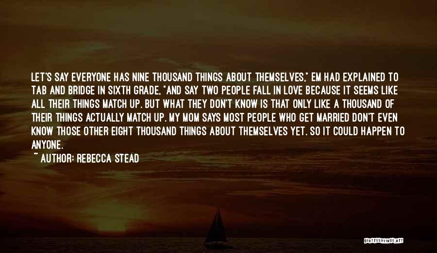 Rebecca Stead Quotes: Let's Say Everyone Has Nine Thousand Things About Themselves, Em Had Explained To Tab And Bridge In Sixth Grade, And