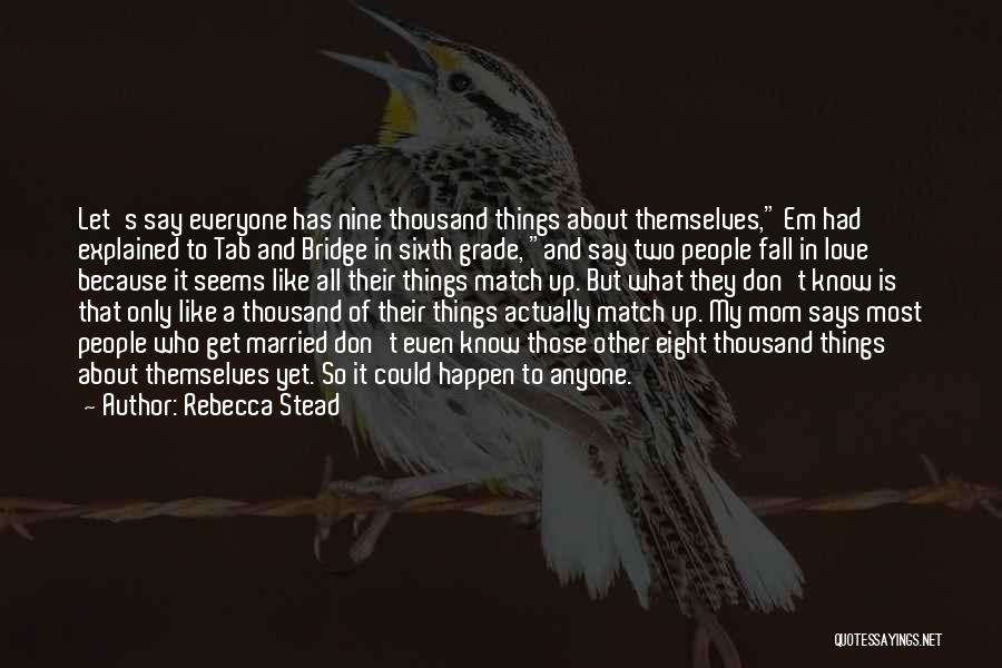Rebecca Stead Quotes: Let's Say Everyone Has Nine Thousand Things About Themselves, Em Had Explained To Tab And Bridge In Sixth Grade, And