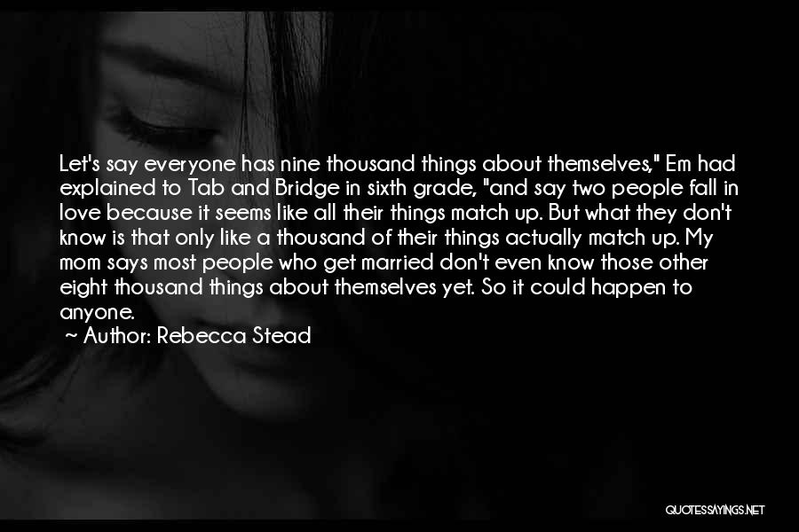 Rebecca Stead Quotes: Let's Say Everyone Has Nine Thousand Things About Themselves, Em Had Explained To Tab And Bridge In Sixth Grade, And