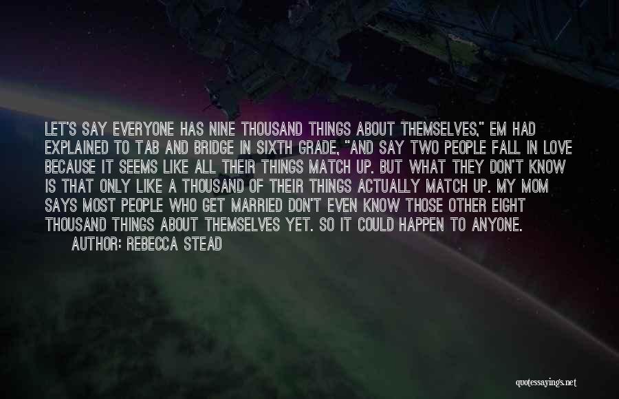 Rebecca Stead Quotes: Let's Say Everyone Has Nine Thousand Things About Themselves, Em Had Explained To Tab And Bridge In Sixth Grade, And