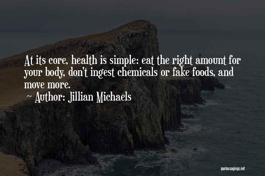 Jillian Michaels Quotes: At Its Core, Health Is Simple: Eat The Right Amount For Your Body, Don't Ingest Chemicals Or Fake Foods, And
