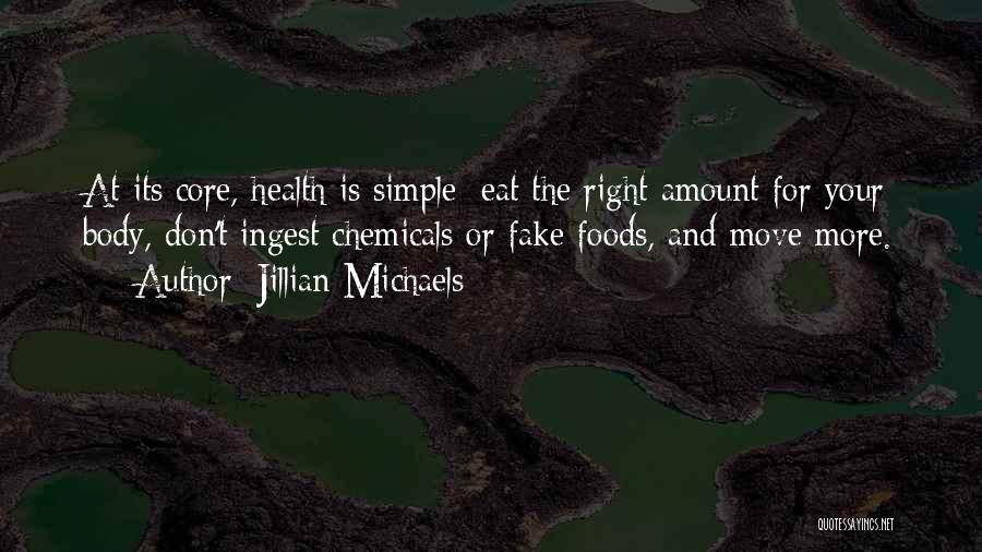 Jillian Michaels Quotes: At Its Core, Health Is Simple: Eat The Right Amount For Your Body, Don't Ingest Chemicals Or Fake Foods, And