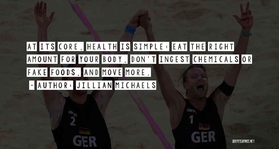 Jillian Michaels Quotes: At Its Core, Health Is Simple: Eat The Right Amount For Your Body, Don't Ingest Chemicals Or Fake Foods, And