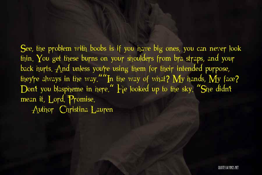 Christina Lauren Quotes: See, The Problem With Boobs Is If You Have Big Ones, You Can Never Look Thin. You Get These Burns
