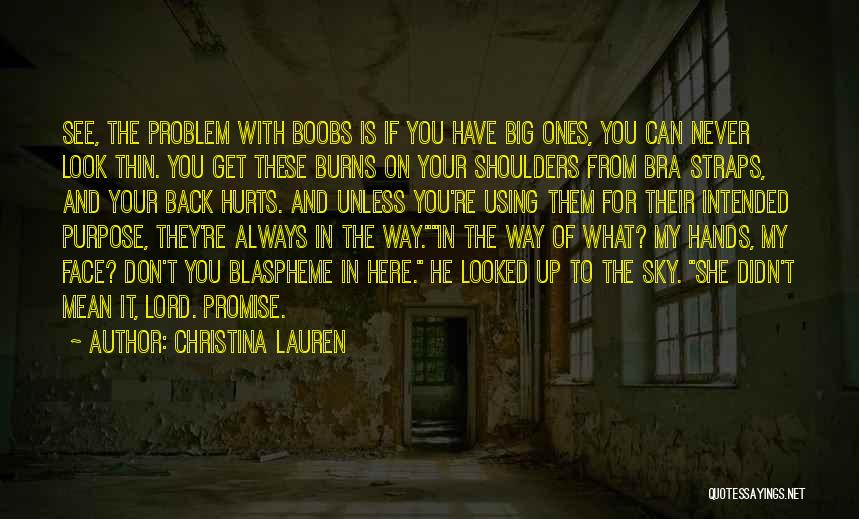 Christina Lauren Quotes: See, The Problem With Boobs Is If You Have Big Ones, You Can Never Look Thin. You Get These Burns