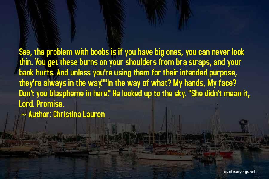 Christina Lauren Quotes: See, The Problem With Boobs Is If You Have Big Ones, You Can Never Look Thin. You Get These Burns