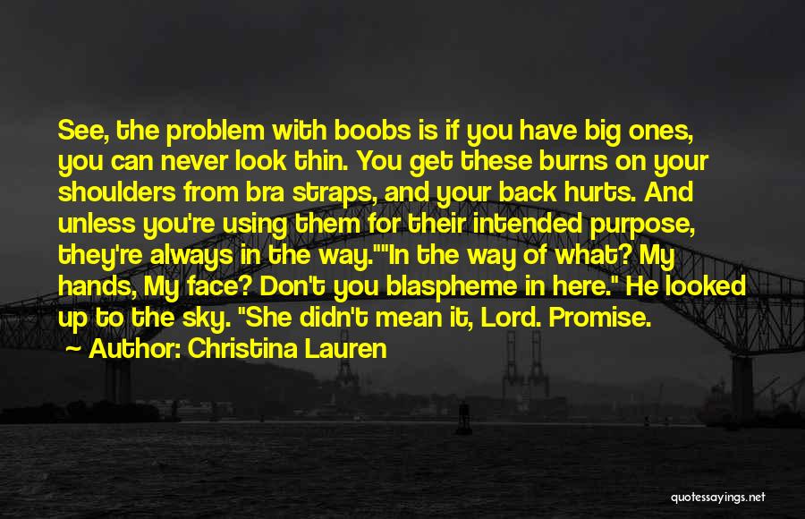 Christina Lauren Quotes: See, The Problem With Boobs Is If You Have Big Ones, You Can Never Look Thin. You Get These Burns