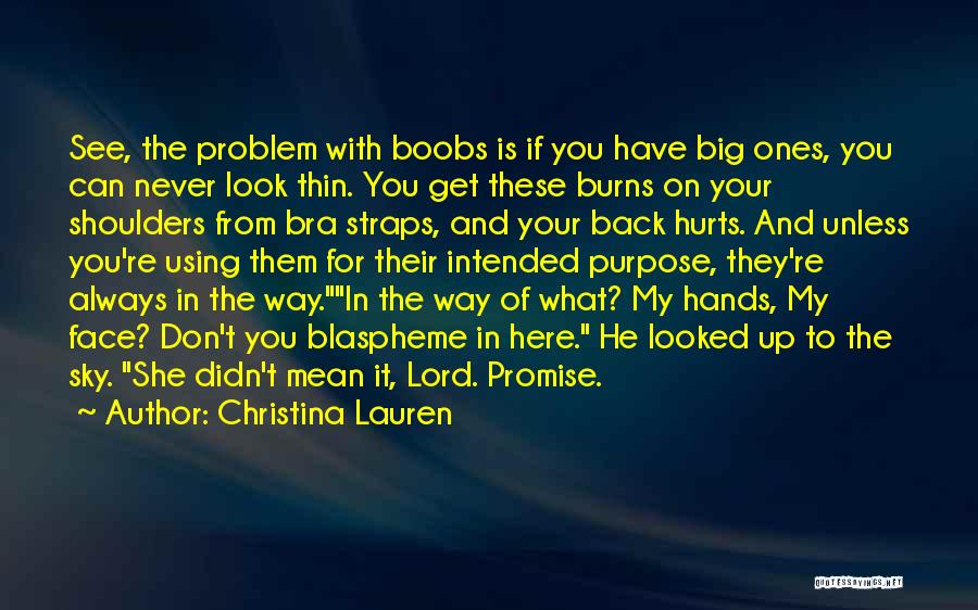 Christina Lauren Quotes: See, The Problem With Boobs Is If You Have Big Ones, You Can Never Look Thin. You Get These Burns