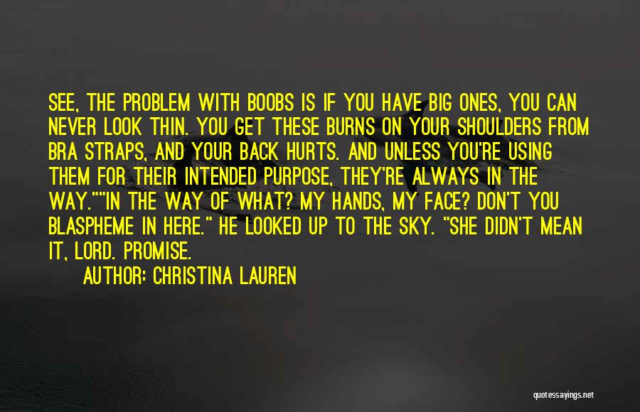 Christina Lauren Quotes: See, The Problem With Boobs Is If You Have Big Ones, You Can Never Look Thin. You Get These Burns