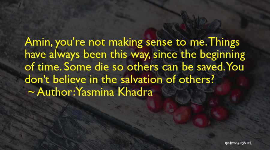 Yasmina Khadra Quotes: Amin, You're Not Making Sense To Me. Things Have Always Been This Way, Since The Beginning Of Time. Some Die