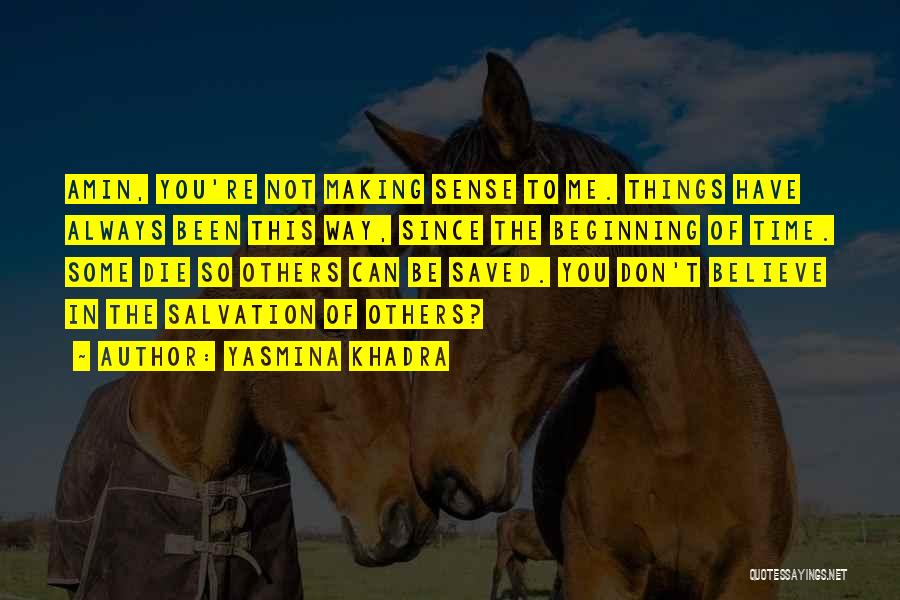 Yasmina Khadra Quotes: Amin, You're Not Making Sense To Me. Things Have Always Been This Way, Since The Beginning Of Time. Some Die