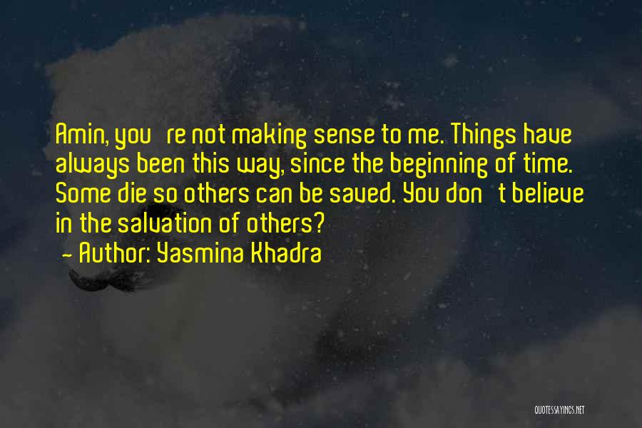 Yasmina Khadra Quotes: Amin, You're Not Making Sense To Me. Things Have Always Been This Way, Since The Beginning Of Time. Some Die