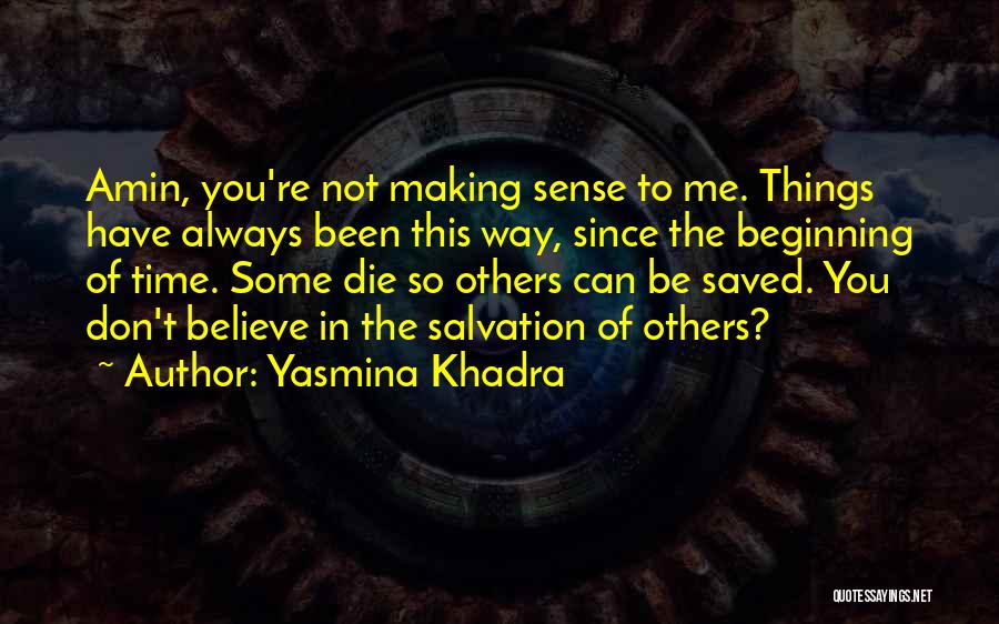 Yasmina Khadra Quotes: Amin, You're Not Making Sense To Me. Things Have Always Been This Way, Since The Beginning Of Time. Some Die