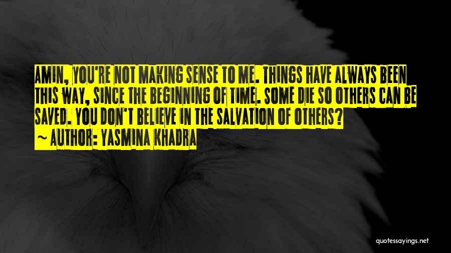 Yasmina Khadra Quotes: Amin, You're Not Making Sense To Me. Things Have Always Been This Way, Since The Beginning Of Time. Some Die