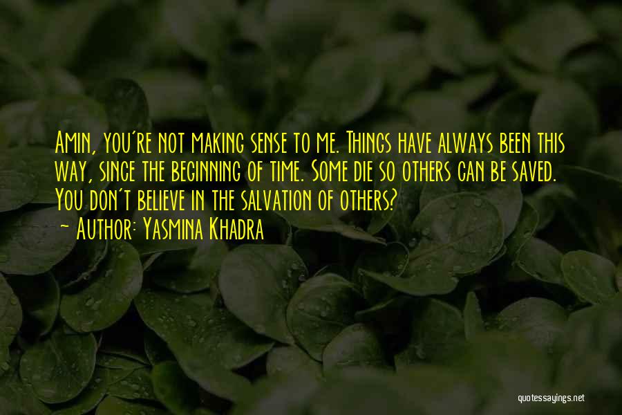 Yasmina Khadra Quotes: Amin, You're Not Making Sense To Me. Things Have Always Been This Way, Since The Beginning Of Time. Some Die