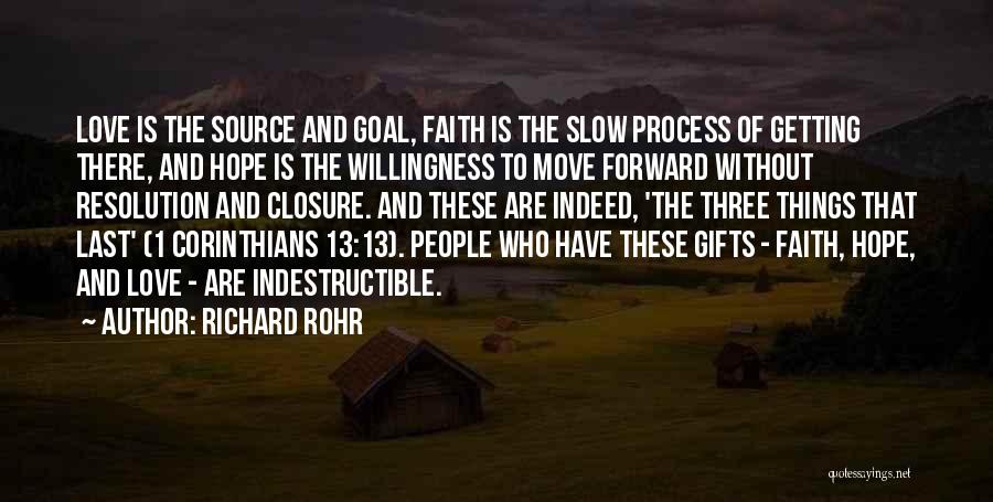 Richard Rohr Quotes: Love Is The Source And Goal, Faith Is The Slow Process Of Getting There, And Hope Is The Willingness To