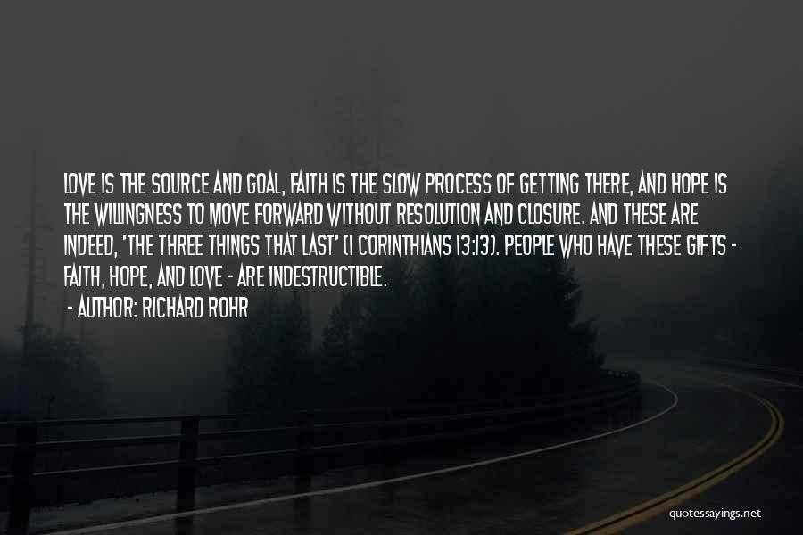Richard Rohr Quotes: Love Is The Source And Goal, Faith Is The Slow Process Of Getting There, And Hope Is The Willingness To