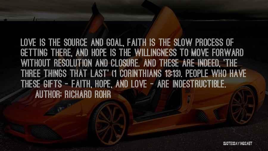 Richard Rohr Quotes: Love Is The Source And Goal, Faith Is The Slow Process Of Getting There, And Hope Is The Willingness To
