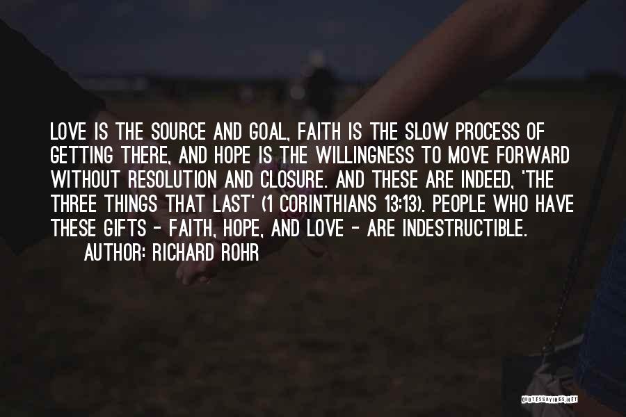 Richard Rohr Quotes: Love Is The Source And Goal, Faith Is The Slow Process Of Getting There, And Hope Is The Willingness To