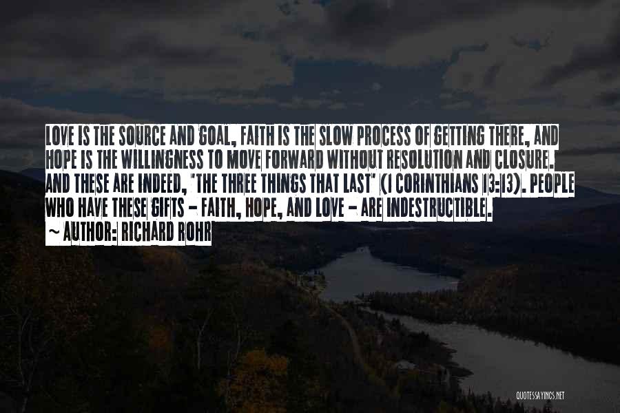 Richard Rohr Quotes: Love Is The Source And Goal, Faith Is The Slow Process Of Getting There, And Hope Is The Willingness To