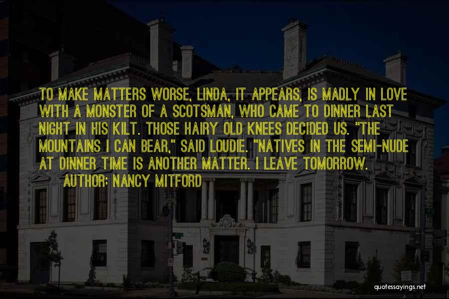 Nancy Mitford Quotes: To Make Matters Worse, Linda, It Appears, Is Madly In Love With A Monster Of A Scotsman, Who Came To