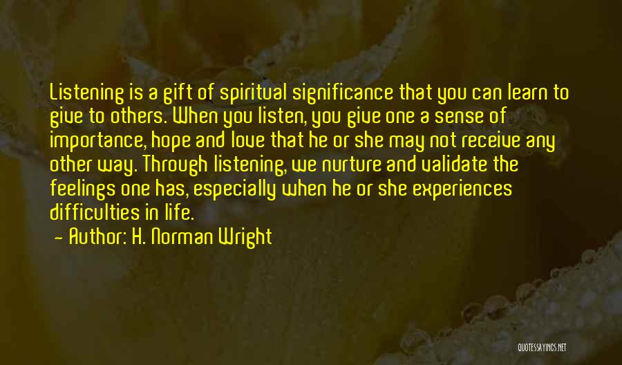 H. Norman Wright Quotes: Listening Is A Gift Of Spiritual Significance That You Can Learn To Give To Others. When You Listen, You Give