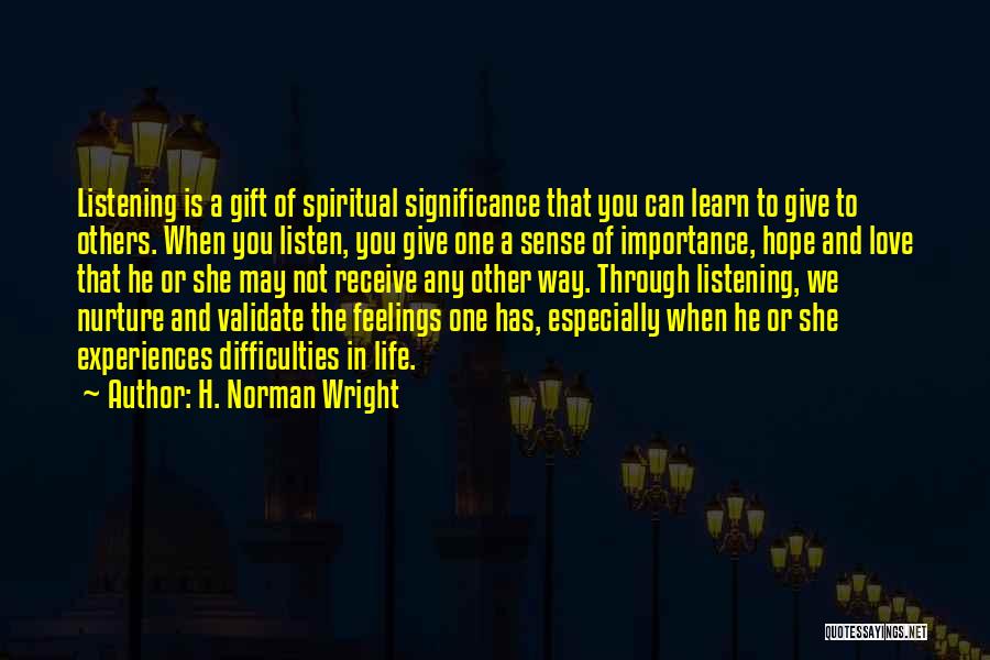 H. Norman Wright Quotes: Listening Is A Gift Of Spiritual Significance That You Can Learn To Give To Others. When You Listen, You Give