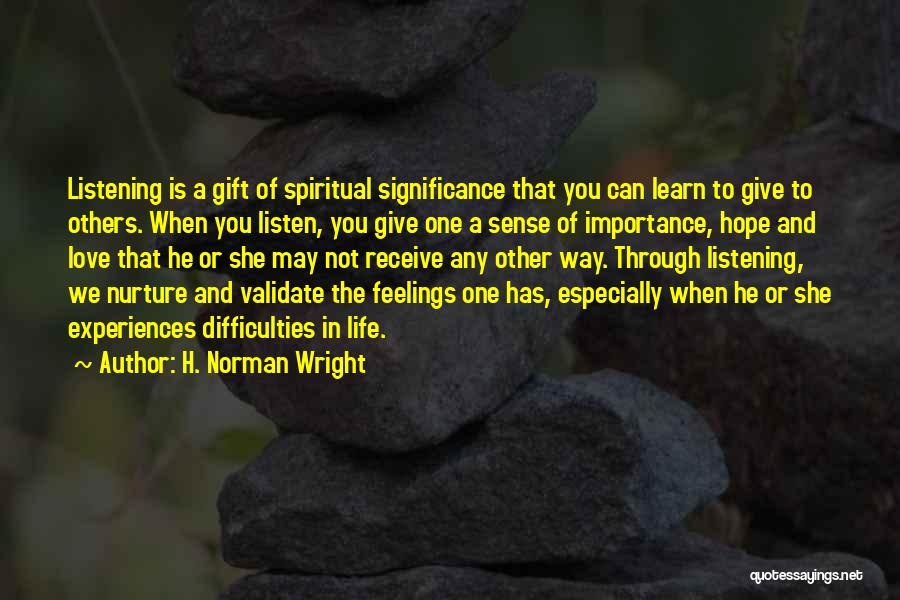 H. Norman Wright Quotes: Listening Is A Gift Of Spiritual Significance That You Can Learn To Give To Others. When You Listen, You Give