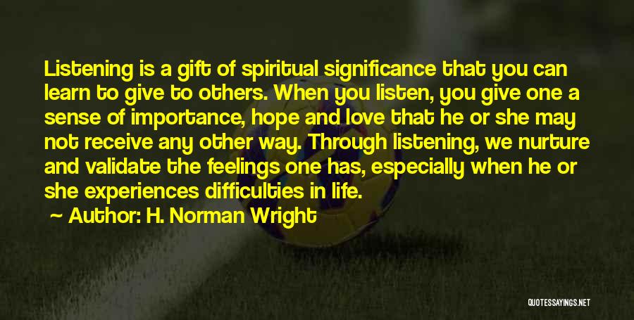 H. Norman Wright Quotes: Listening Is A Gift Of Spiritual Significance That You Can Learn To Give To Others. When You Listen, You Give