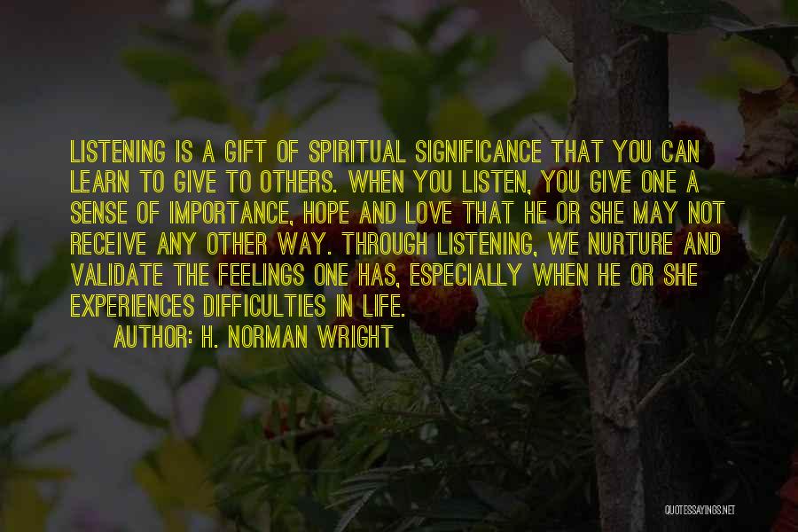 H. Norman Wright Quotes: Listening Is A Gift Of Spiritual Significance That You Can Learn To Give To Others. When You Listen, You Give