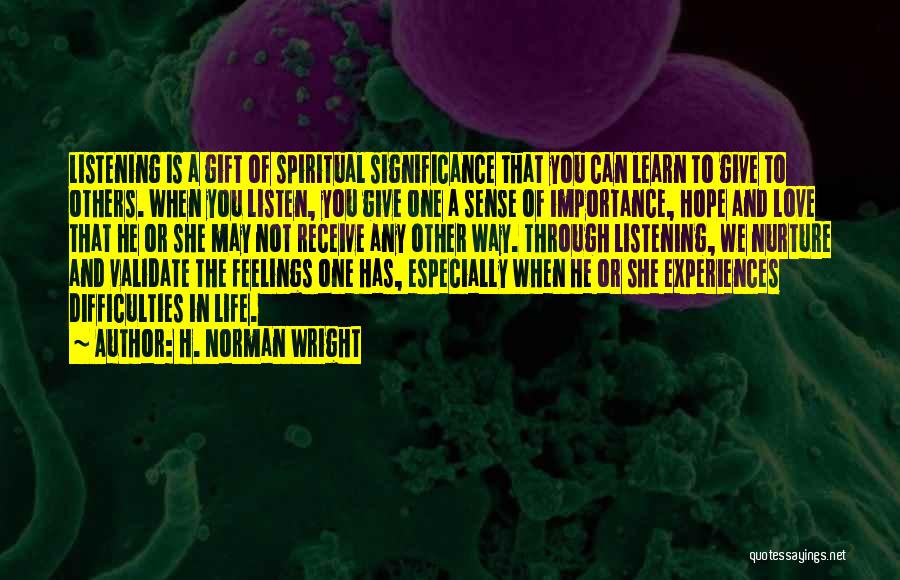 H. Norman Wright Quotes: Listening Is A Gift Of Spiritual Significance That You Can Learn To Give To Others. When You Listen, You Give