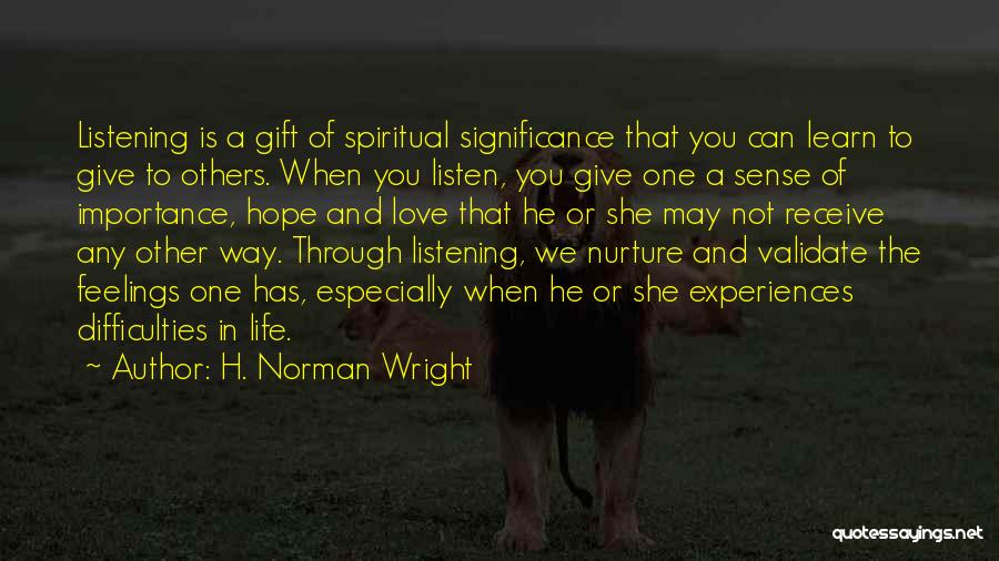 H. Norman Wright Quotes: Listening Is A Gift Of Spiritual Significance That You Can Learn To Give To Others. When You Listen, You Give