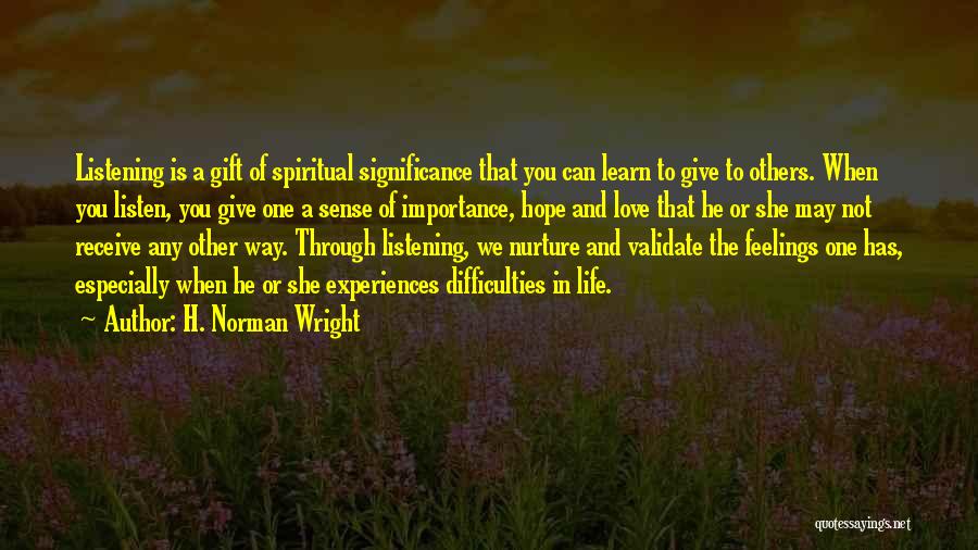 H. Norman Wright Quotes: Listening Is A Gift Of Spiritual Significance That You Can Learn To Give To Others. When You Listen, You Give