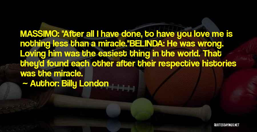 Billy London Quotes: Massimo: After All I Have Done, To Have You Love Me Is Nothing Less Than A Miracle.belinda: He Was Wrong.