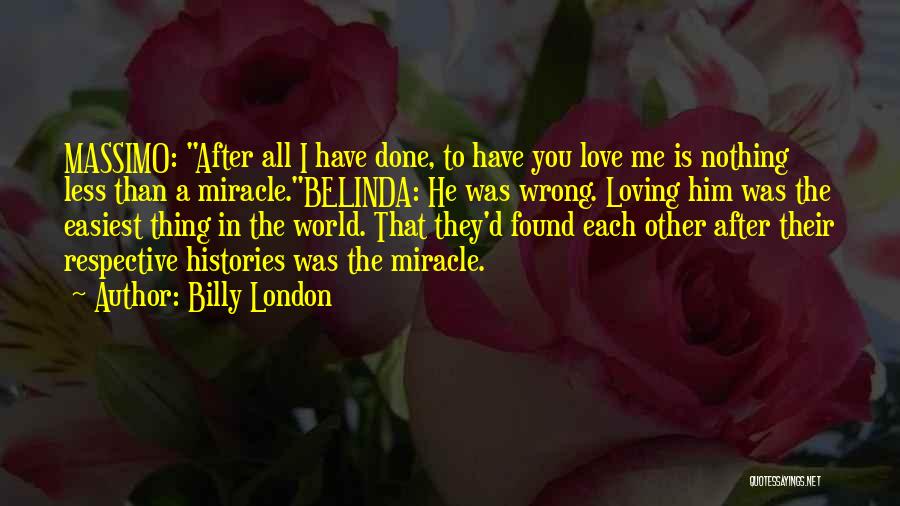 Billy London Quotes: Massimo: After All I Have Done, To Have You Love Me Is Nothing Less Than A Miracle.belinda: He Was Wrong.