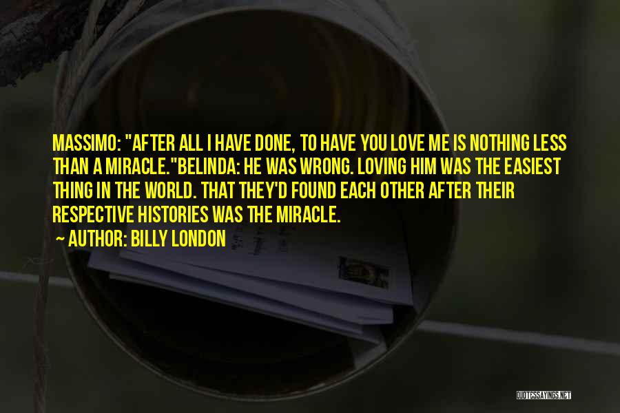 Billy London Quotes: Massimo: After All I Have Done, To Have You Love Me Is Nothing Less Than A Miracle.belinda: He Was Wrong.