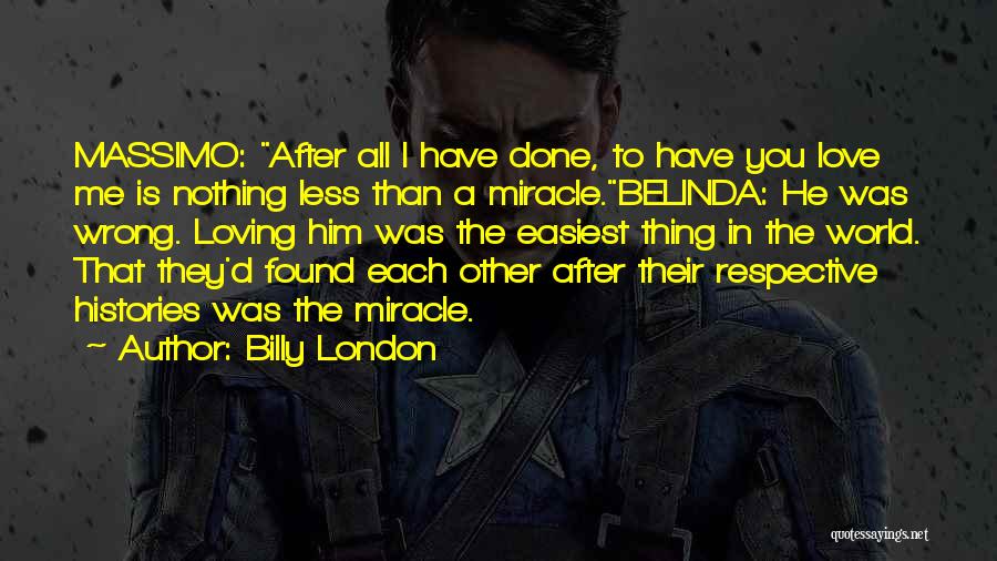 Billy London Quotes: Massimo: After All I Have Done, To Have You Love Me Is Nothing Less Than A Miracle.belinda: He Was Wrong.